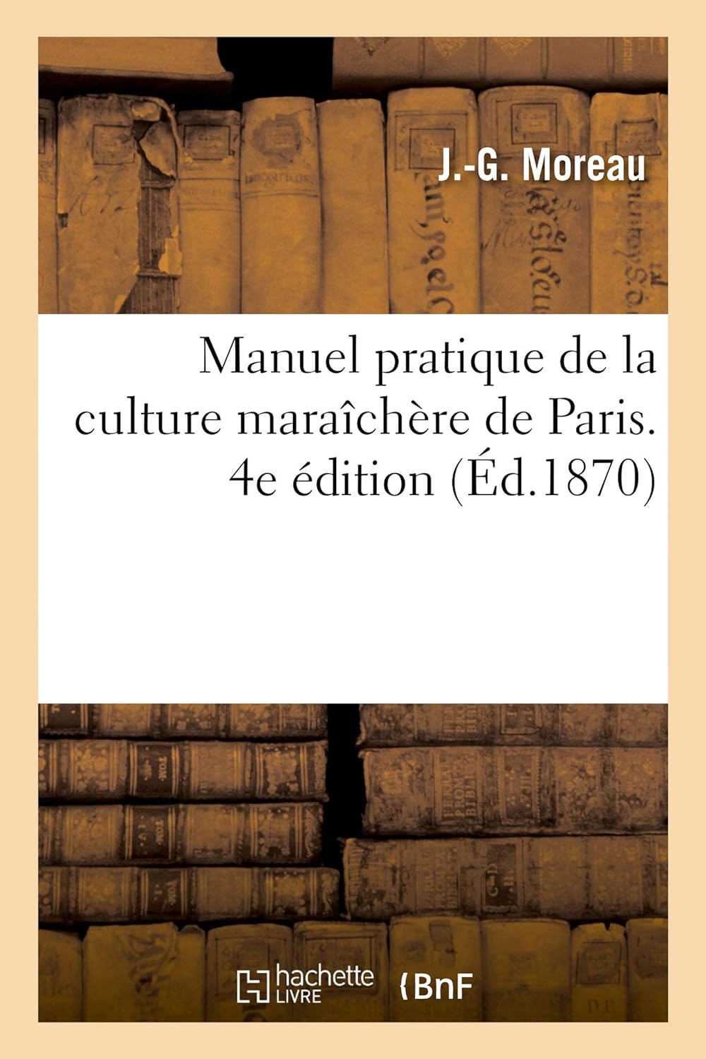 Manuel pratique de la culture Maraîchère de Paris